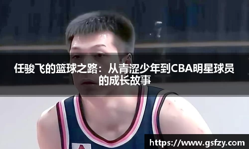 任骏飞的篮球之路：从青涩少年到CBA明星球员的成长故事