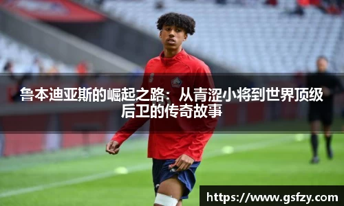 鲁本迪亚斯的崛起之路：从青涩小将到世界顶级后卫的传奇故事