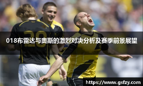 018布雷达与奥斯的激烈对决分析及赛季前景展望
